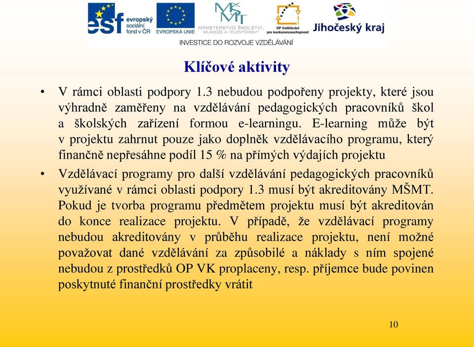 pedagogických pracovníků vyuţívané v rámci oblasti podpory 1.3 musí být akreditovány MŠMT. Pokud je tvorba programu předmětem projektu musí být akreditován do konce realizace projektu.