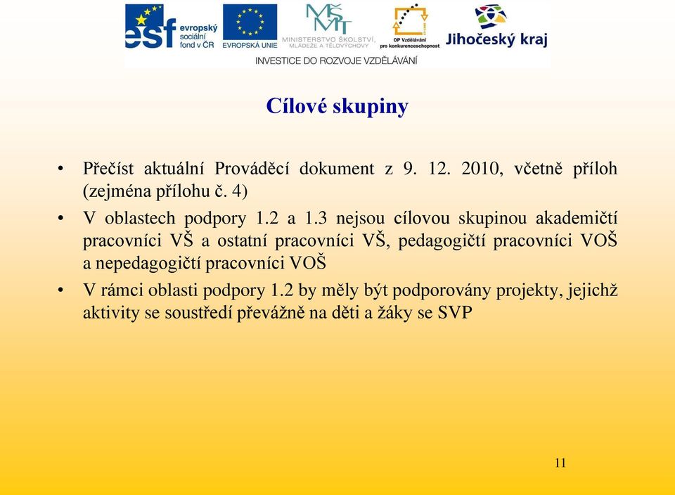 3 nejsou cílovou skupinou akademičtí pracovníci VŠ a ostatní pracovníci VŠ, pedagogičtí