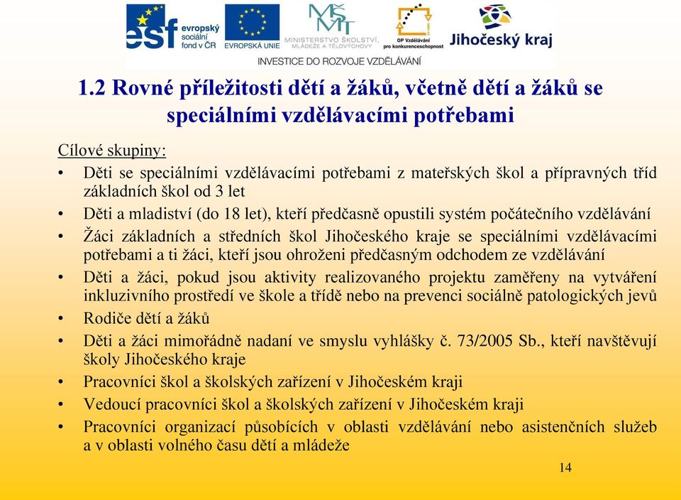 kteří jsou ohroţeni předčasným odchodem ze vzdělávání Děti a ţáci, pokud jsou aktivity realizovaného projektu zaměřeny na vytváření inkluzivního prostředí ve škole a třídě nebo na prevenci sociálně