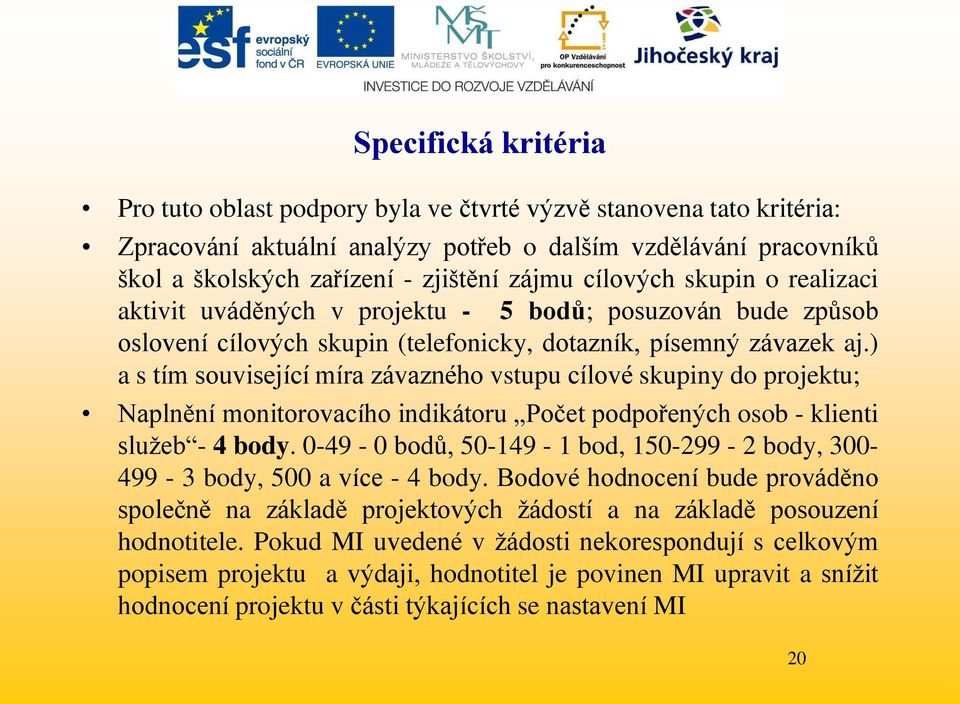 ) a s tím související míra závazného vstupu cílové skupiny do projektu; Naplnění monitorovacího indikátoru Počet podpořených osob - klienti sluţeb - 4 body.