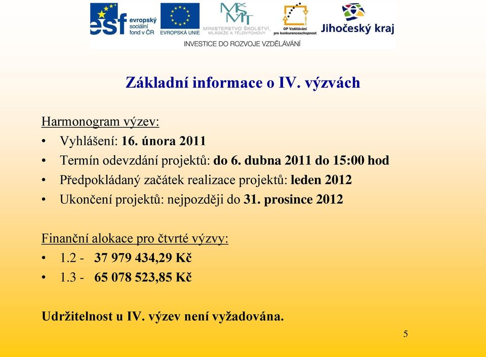 dubna 2011 do 15:00 hod Předpokládaný začátek realizace projektů: leden 2012 Ukončení