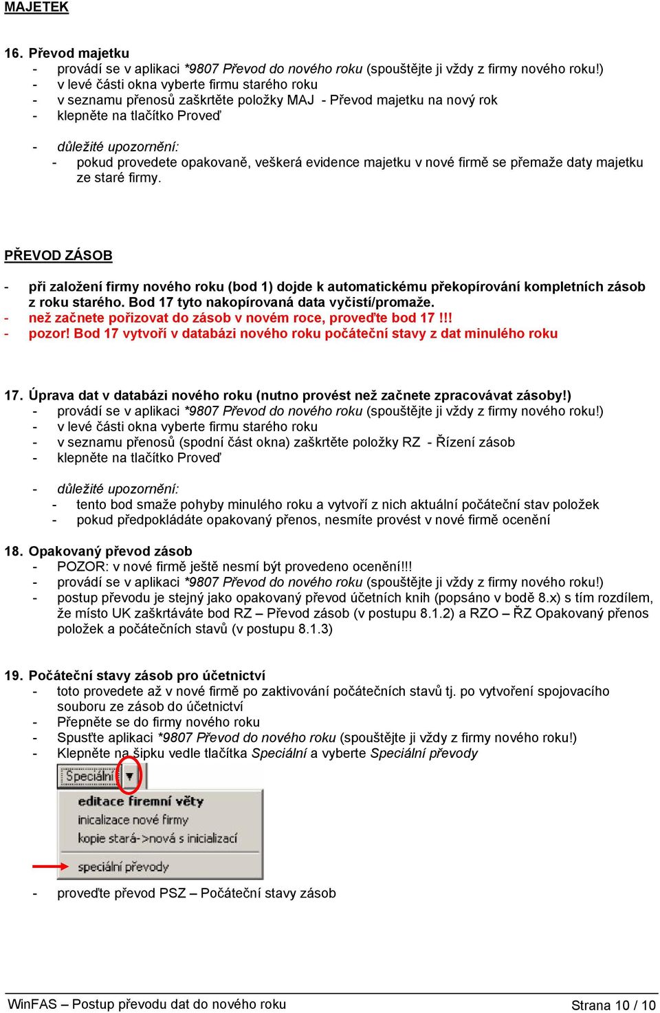 evidence majetku v nové firmě se přemaže daty majetku ze staré firmy. PŘEVOD ZÁSOB - při založení firmy nového roku (bod 1) dojde k automatickému překopírování kompletních zásob z roku starého.