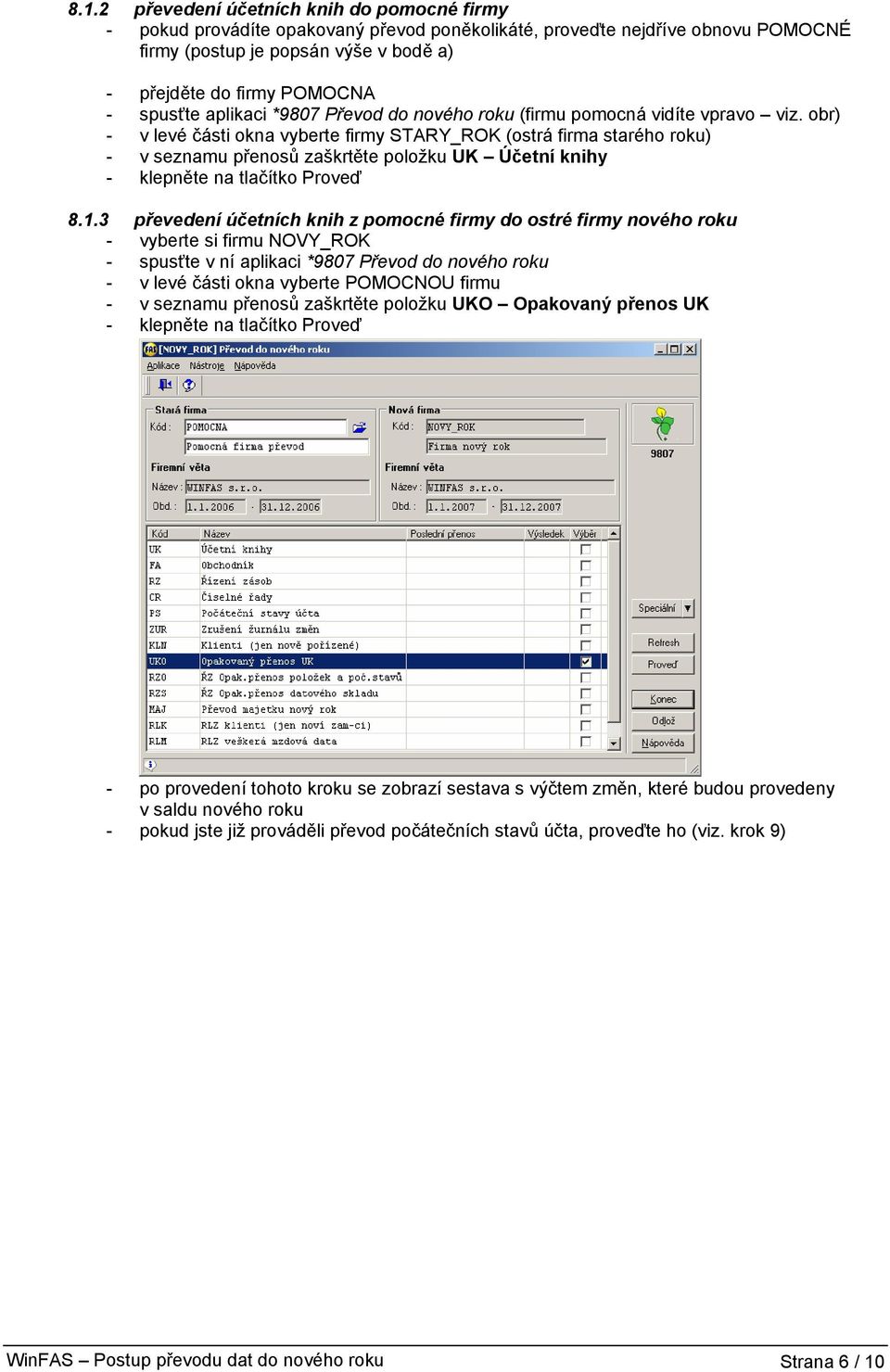 obr) - v levé části okna vyberte firmy STARY_ROK (ostrá firma starého roku) - v seznamu přenosů zaškrtěte položku UK Účetní knihy 8.1.