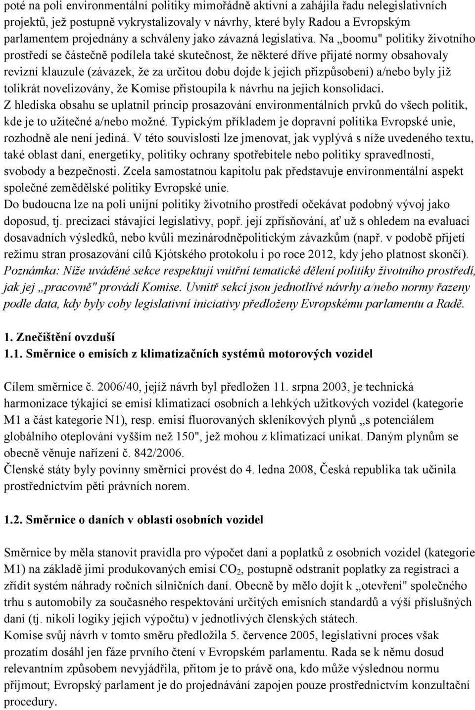 Na boomu" politiky životního prostředí se částečně podílela také skutečnost, že některé dříve přijaté normy obsahovaly revizní klauzule (závazek, že za určitou dobu dojde k jejich přizpůsobení)