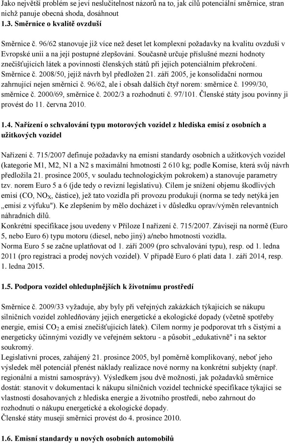 Současně určuje příslušné mezní hodnoty znečišťujících látek a povinnosti členských států při jejich potenciálním překročení. Směrnice č. 2008/50, jejíž návrh byl předložen 21.