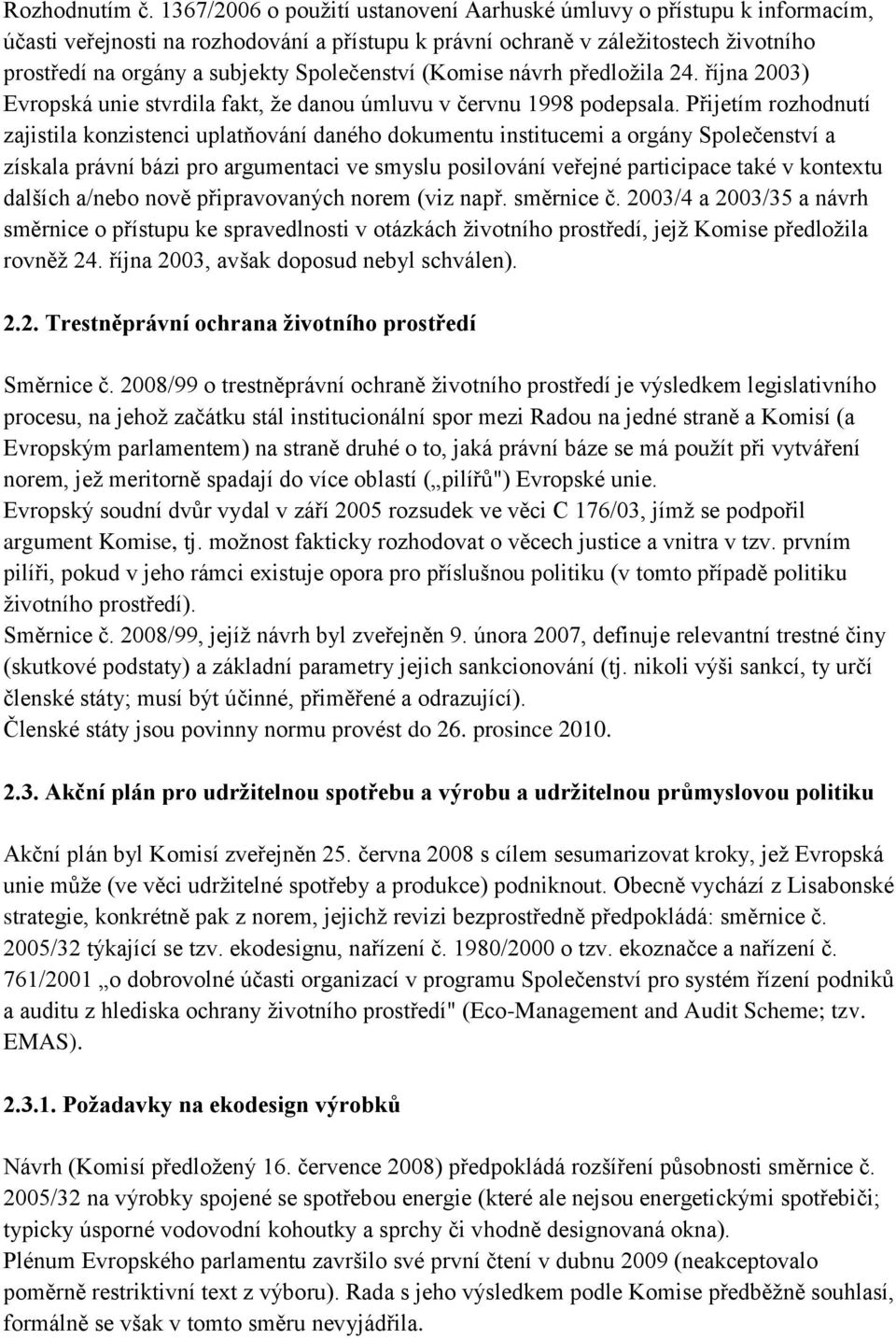 Společenství (Komise návrh předložila 24. října 2003) Evropská unie stvrdila fakt, že danou úmluvu v červnu 1998 podepsala.