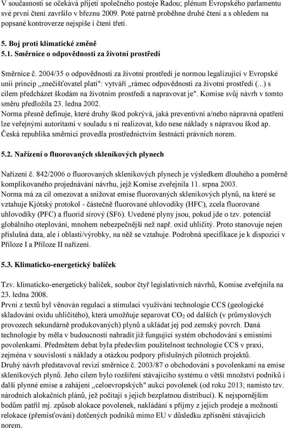 2004/35 o odpovědnosti za životní prostředí je normou legalizující v Evropské unii princip znečišťovatel platí": vytváří rámec odpovědnosti za životní prostředí (.