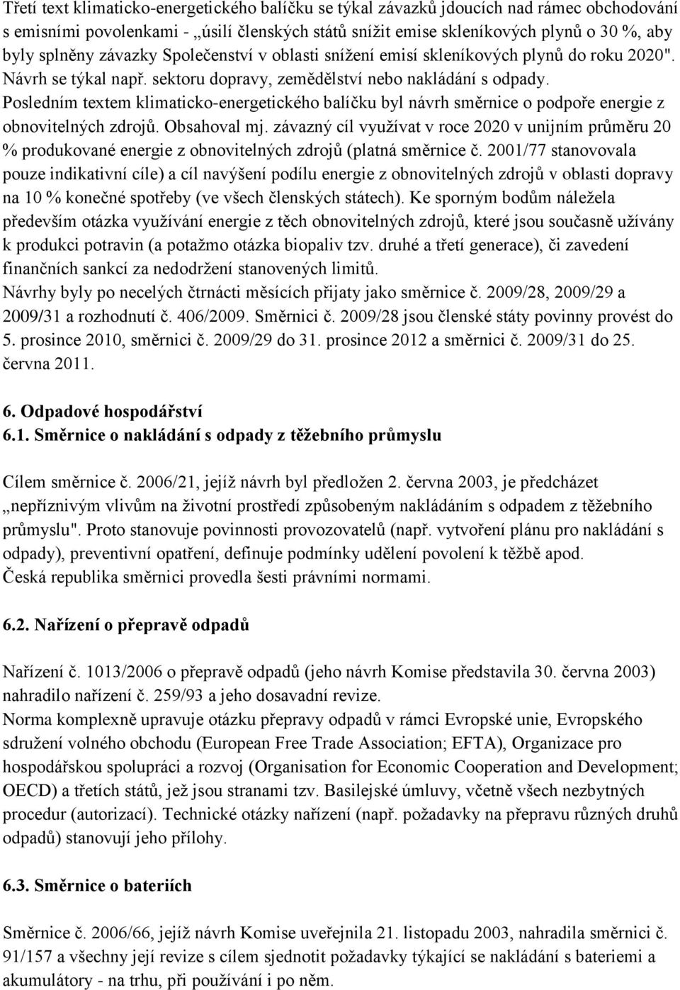 Posledním textem klimaticko-energetického balíčku byl návrh směrnice o podpoře energie z obnovitelných zdrojů. Obsahoval mj.