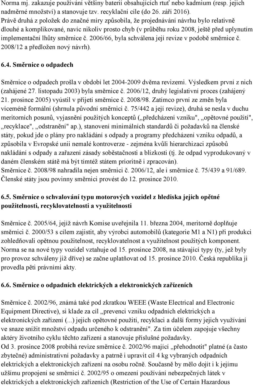 směrnice č. 2006/66, byla schválena její revize v podobě směrnice č. 2008/12 a předložen nový návrh). 6.4. Směrnice o odpadech Směrnice o odpadech prošla v období let 2004-2009 dvěma revizemi.