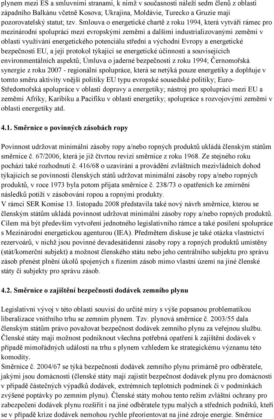 střední a východní Evropy a energetické bezpečnosti EU, a její protokol týkající se energetické účinnosti a souvisejících environmentálních aspektů; Úmluva o jaderné bezpečnosti z roku 1994;