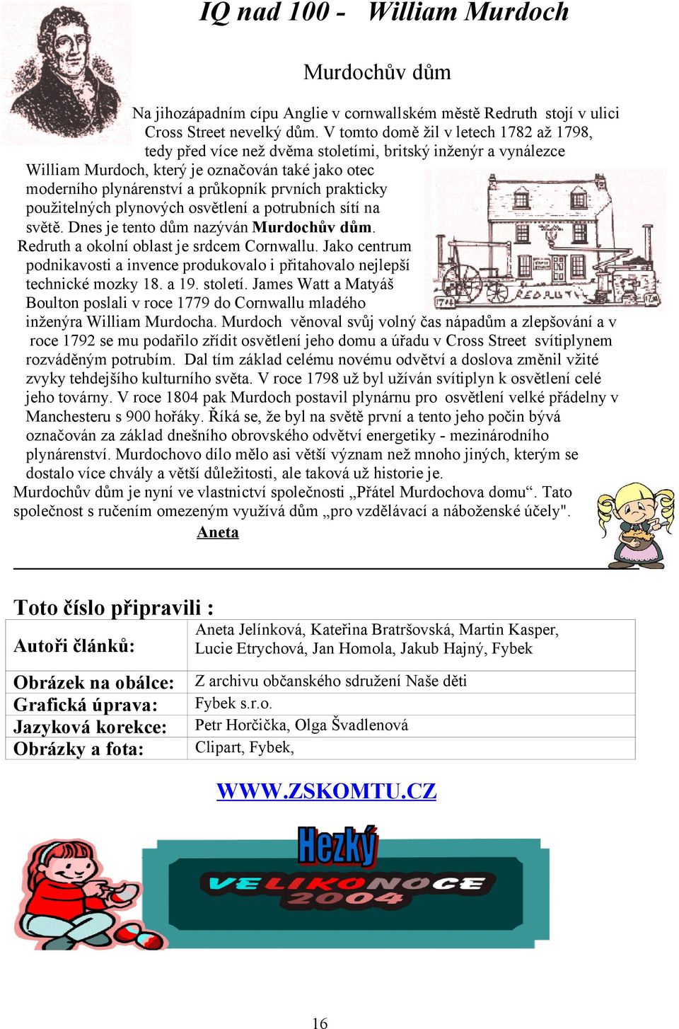 prakticky použitelných plynových osvětlení a potrubních sítí na světě. Dnes je tento dům nazýván Murdochův dům. Redruth a okolní oblast je srdcem Cornwallu.