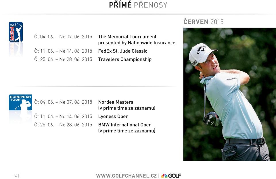 Jude Classic Travelers Championship Čt 04. 06. Ne 07. 06. 2015 Čt 11. 06. Ne 14. 06. 2015 Čt 25. 06. Ne 28.