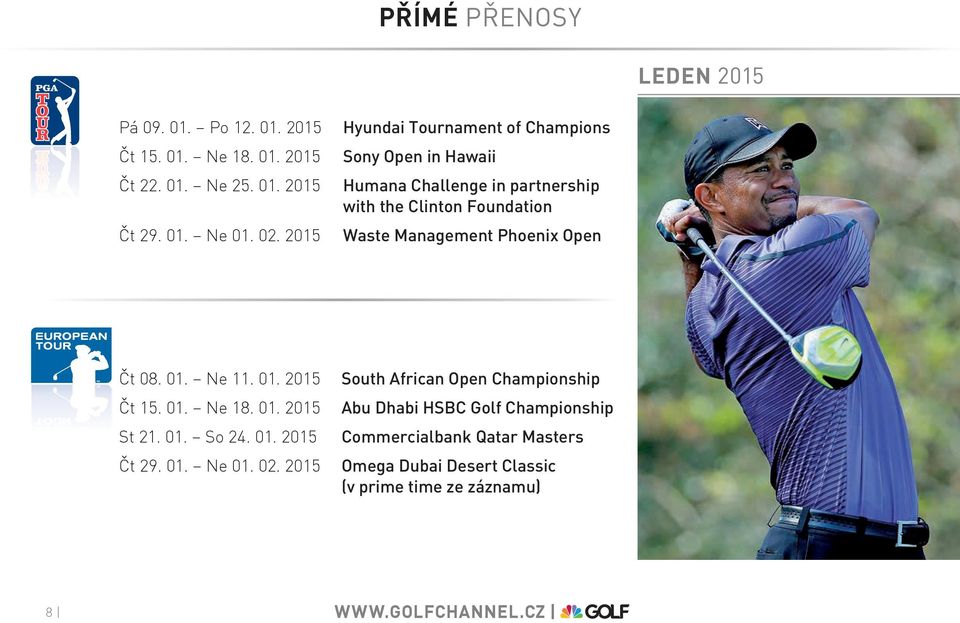 Phoenix Open Čt 08. 01. Ne 11. 01. 2015 Čt 15. 01. Ne 18. 01. 2015 St 21. 01. So 24. 01. 2015 Čt 29. 01. Ne 01. 02.