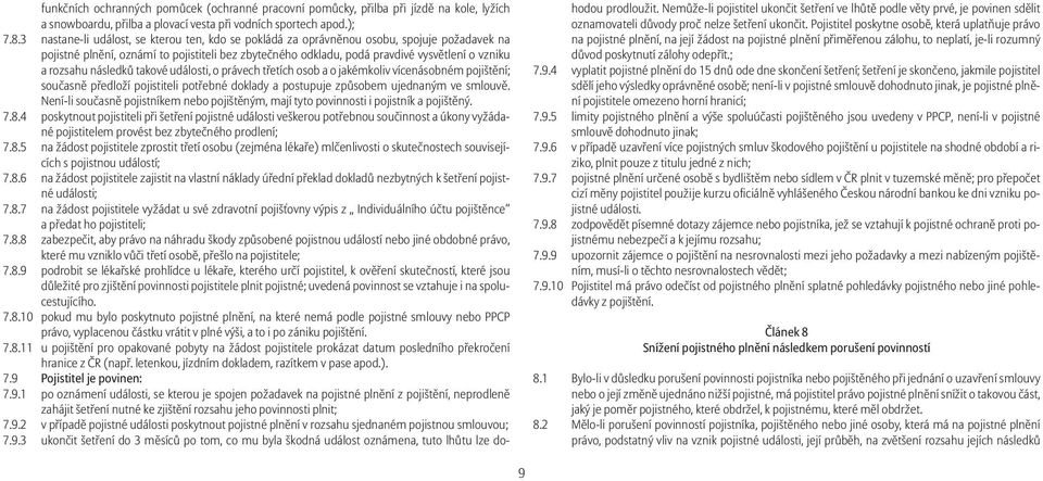 rozsahu následků takové události, o právech třetích osob a o jakémkoliv vícenásobném pojištění; současně předloží pojistiteli potřebné doklady a postupuje způsobem ujednaným ve smlouvě.