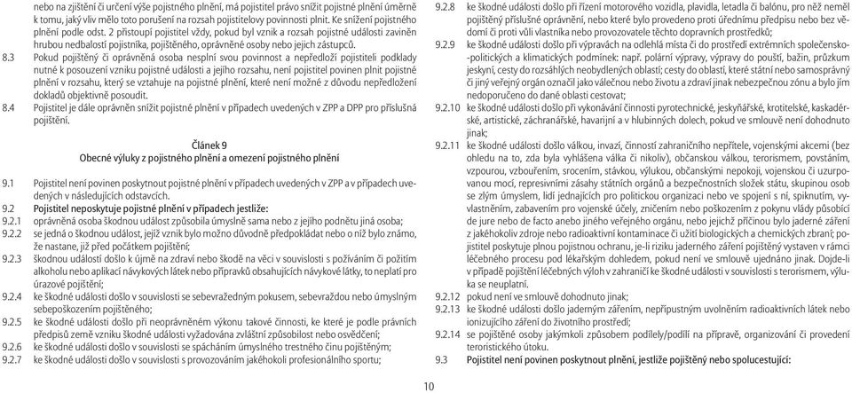 2 přistoupí pojistitel vždy, pokud byl vznik a rozsah pojistné události zaviněn hrubou nedbalostí pojistníka, pojištěného, oprávněné osoby nebo jejich zástupců. 8.