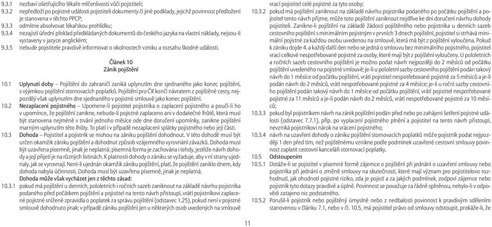 Článek 10 Zánik pojištění 10.1 Uplynutí doby Pojištění do zahraničí zaniká uplynutím dne sjednaného jako konec pojištění, s výjimkou pojištění stornovacích poplatků.