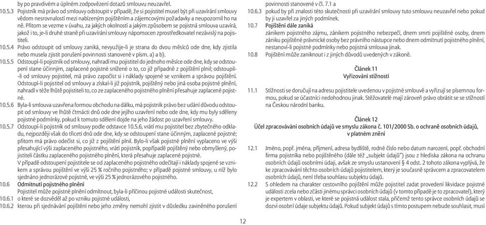 Přitom se vezme v úvahu, za jakých okolností a jakým způsobem se pojistná smlouva uzavírá, jakož i to, je-li druhé straně při uzavírání smlouvy nápomocen zprostředkovatel nezávislý na pojistiteli. 10.