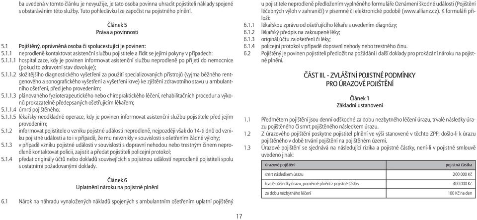 1.1.2 složitějšího diagnostického vyšetření za použití specializovaných přístrojů (vyjma běžného rentgenového a sonografického vyšetření a vyšetření krve) ke zjištění zdravotního stavu u ambulantního