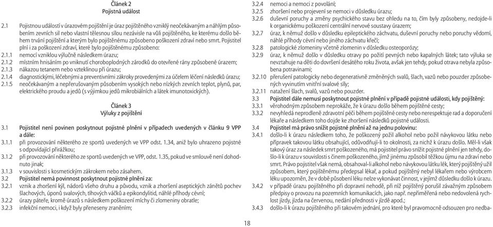 trvání pojištění a kterým bylo pojištěnému způsobeno poškození zdraví nebo smrt. Pojistitel plní i za poškození zdraví, které bylo pojištěnému způsobeno: 2.1.