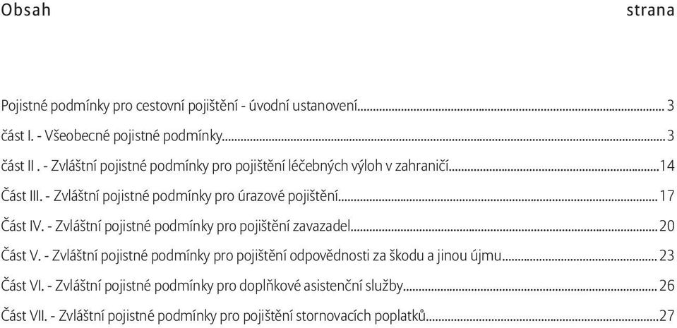 .. 17 Část IV. - Zvláštní pojistné podmínky pro pojištění zavazadel... 20 Část V.