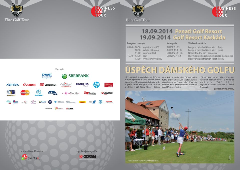 2014 Golf Resort Kaskáda Program turnaje Kategorie Vložené soutìže 09:00 10:30 10:30 11:00 16:30 17:30 17:00 A) HCP 0-13 B) HCP 13,1-24 C) HCP 24,1-36 D) HCP 37-54 Longest drive by Nivea Men - ženy