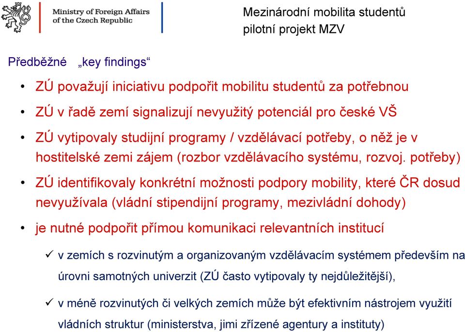 potřeby) ZÚ identifikovaly konkrétní možnosti podpory mobility, které ČR dosud nevyužívala (vládní stipendijní programy, mezivládní dohody) je nutné podpořit přímou komunikaci relevantních