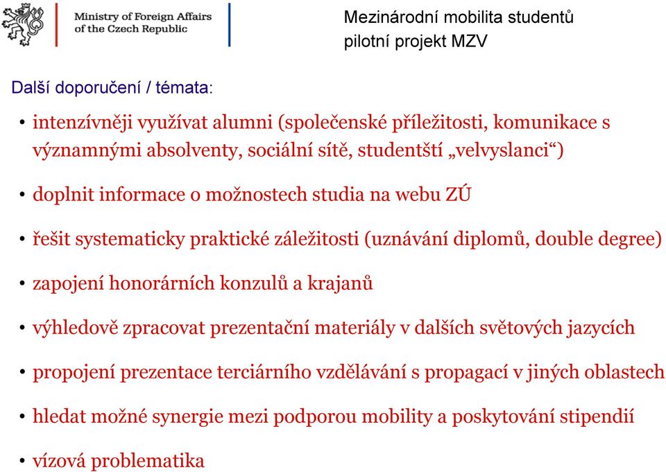 diplomů, double degree) zapojení honorárních konzulů a krajanů výhledově zpracovat prezentační materiály v dalších světových jazycích propojení