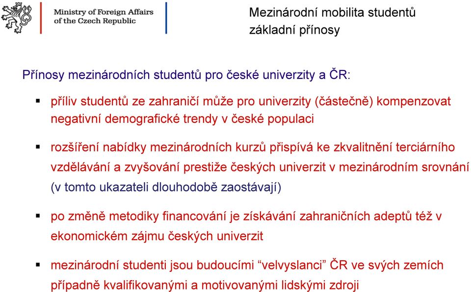 českých univerzit v mezinárodním srovnání (v tomto ukazateli dlouhodobě zaostávají) po změně metodiky financování je získávání zahraničních adeptů též v