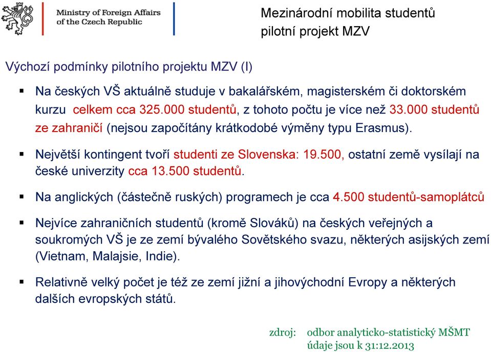 500, ostatní země vysílají na české univerzity cca 13.500 studentů. Na anglických (částečně ruských) programech je cca 4.