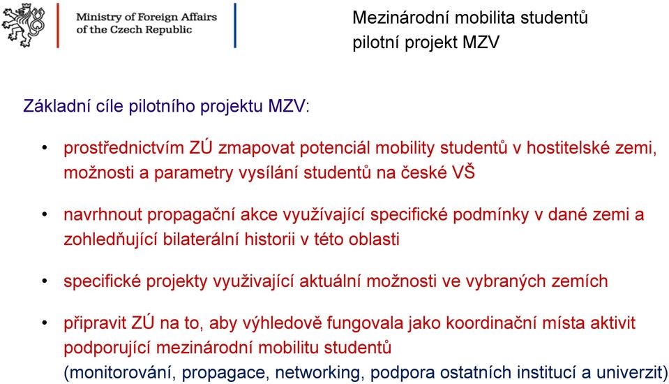 historii v této oblasti specifické projekty využivající aktuální možnosti ve vybraných zemích připravit ZÚ na to, aby výhledově fungovala jako