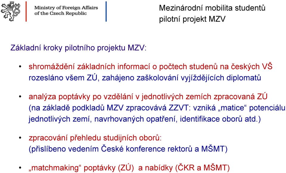 (na základě podkladů MZV zpracovává ZZVT: vzniká matice potenciálu jednotlivých zemí, navrhovaných opatření, identifikace oborů atd.