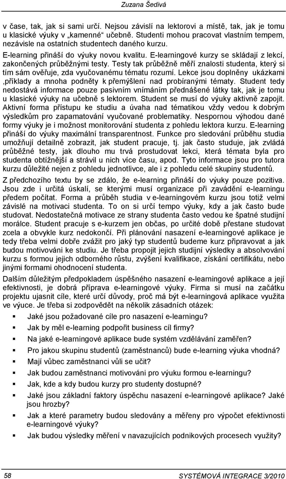 E-learningové kurzy se skládají z lekcí, zakončených průběžnými testy. Testy tak průběžně měří znalosti studenta, který si tím sám ověřuje, zda vyučovanému tématu rozumí.