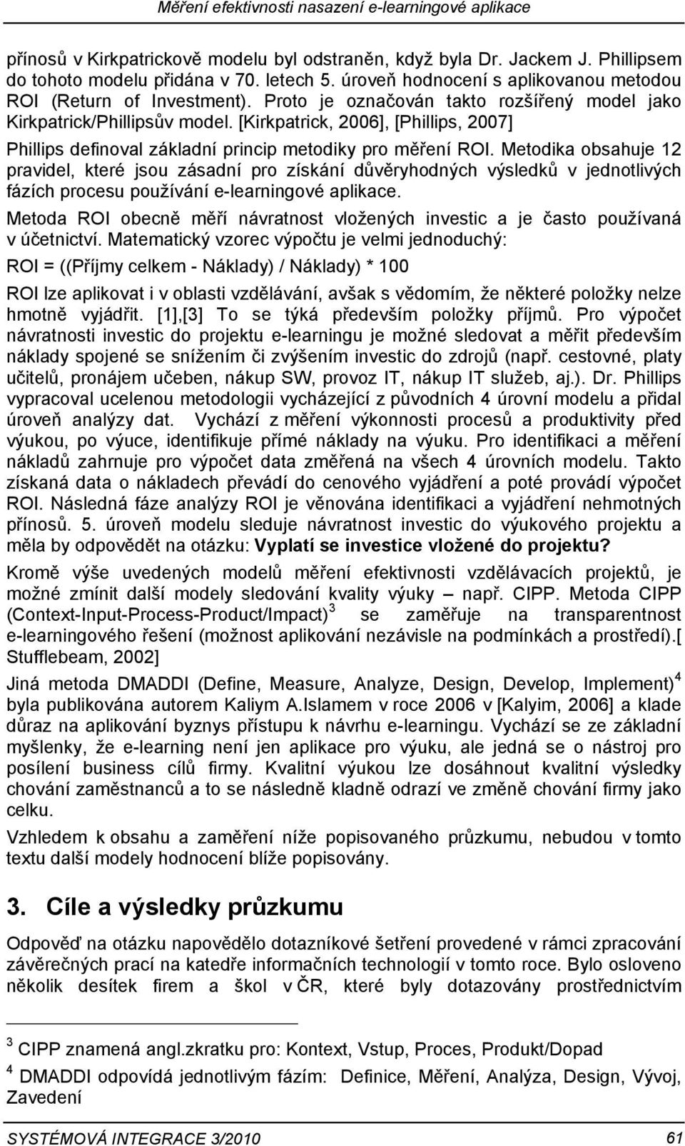 [Kirkpatrick, 2006], [Phillips, 2007] Phillips definoval základní princip metodiky pro měření ROI.