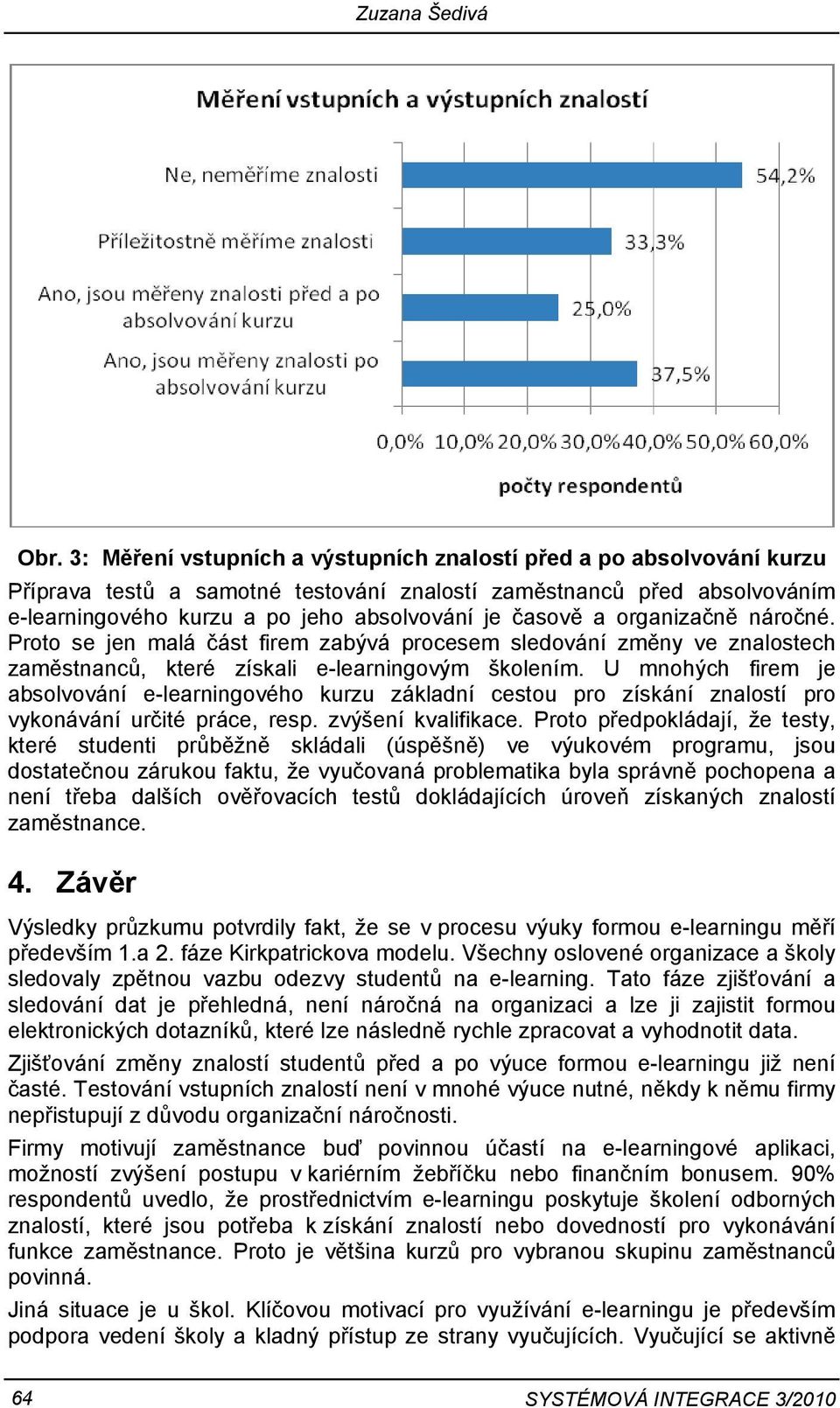 organizačně náročné. Proto se jen malá část firem zabývá procesem sledování změny ve znalostech zaměstnanců, které získali e-learningovým školením.