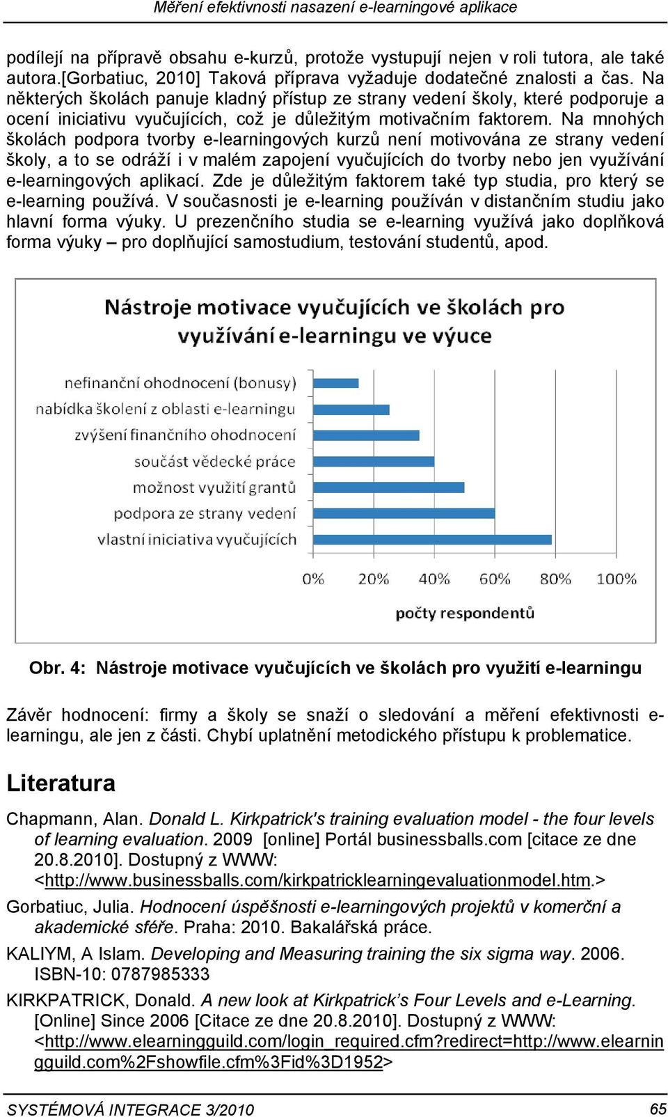 Na některých školách panuje kladný přístup ze strany vedení školy, které podporuje a ocení iniciativu vyučujících, což je důležitým motivačním faktorem.