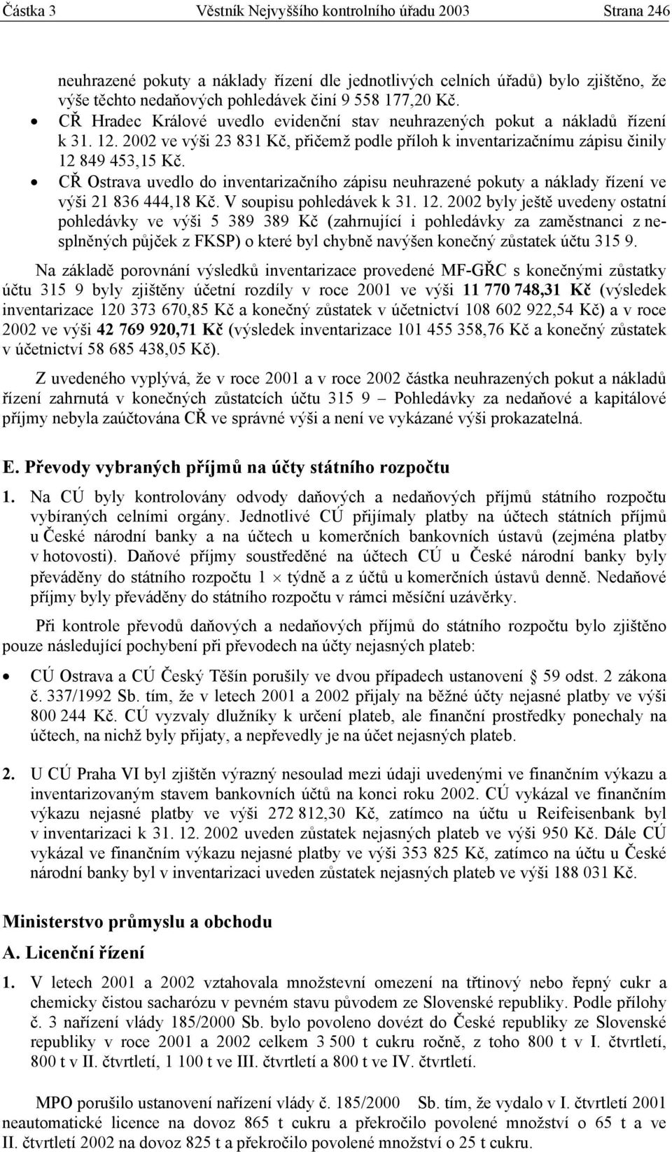 CŘ Ostrava uvedlo do inventarizačního zápisu neuhrazené pokuty a náklady řízení ve výši 21 836 444,18 Kč. V soupisu pohledávek k 31. 12.