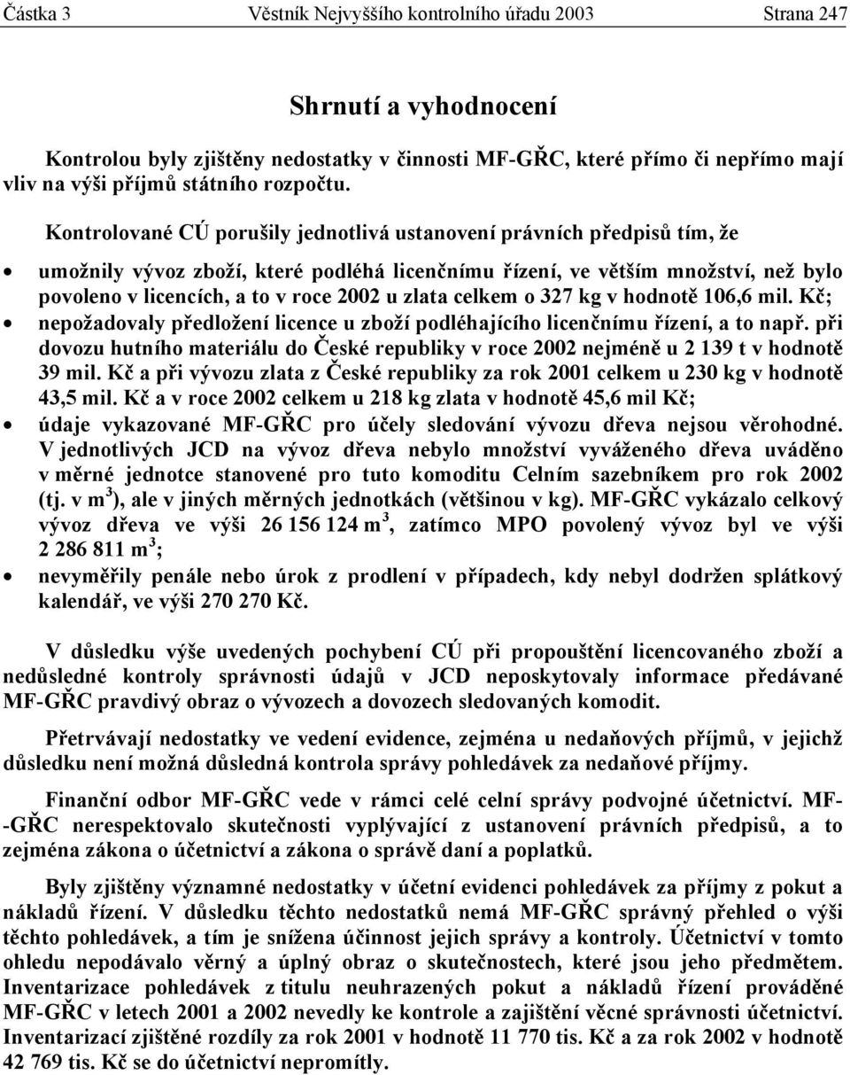 Kontrolované CÚ porušily jednotlivá ustanovení právních předpisů tím, že umožnily vývoz zboží, které podléhá licenčnímu řízení, ve větším množství, než bylo povoleno v licencích, a to v roce 2002 u