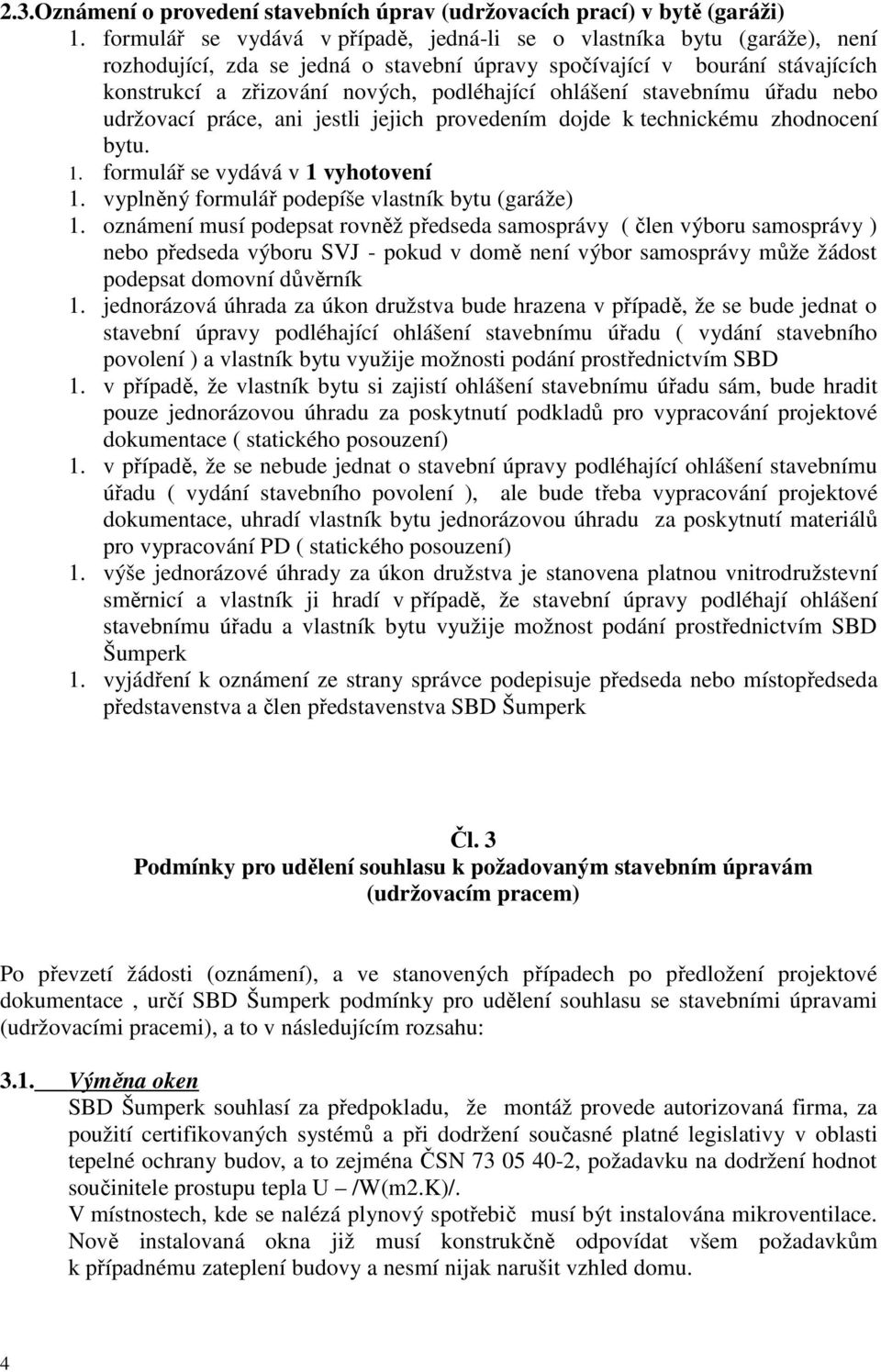 ohlášení stavebnímu úřadu nebo udržovací práce, ani jestli jejich provedením dojde k technickému zhodnocení bytu. 1. formulář se vydává v 1 vyhotovení 1.