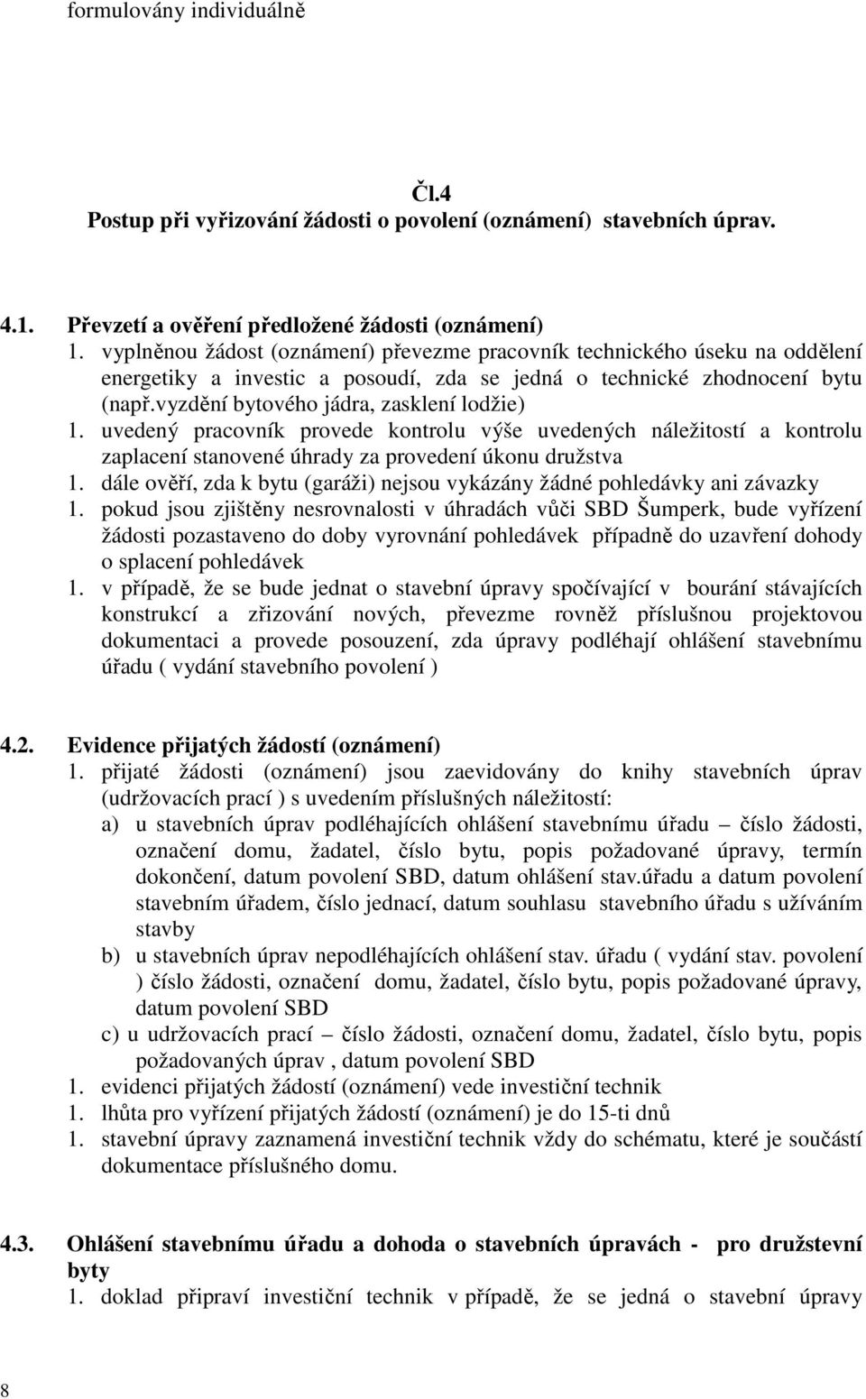 uvedený pracovník provede kontrolu výše uvedených náležitostí a kontrolu zaplacení stanovené úhrady za provedení úkonu družstva 1.