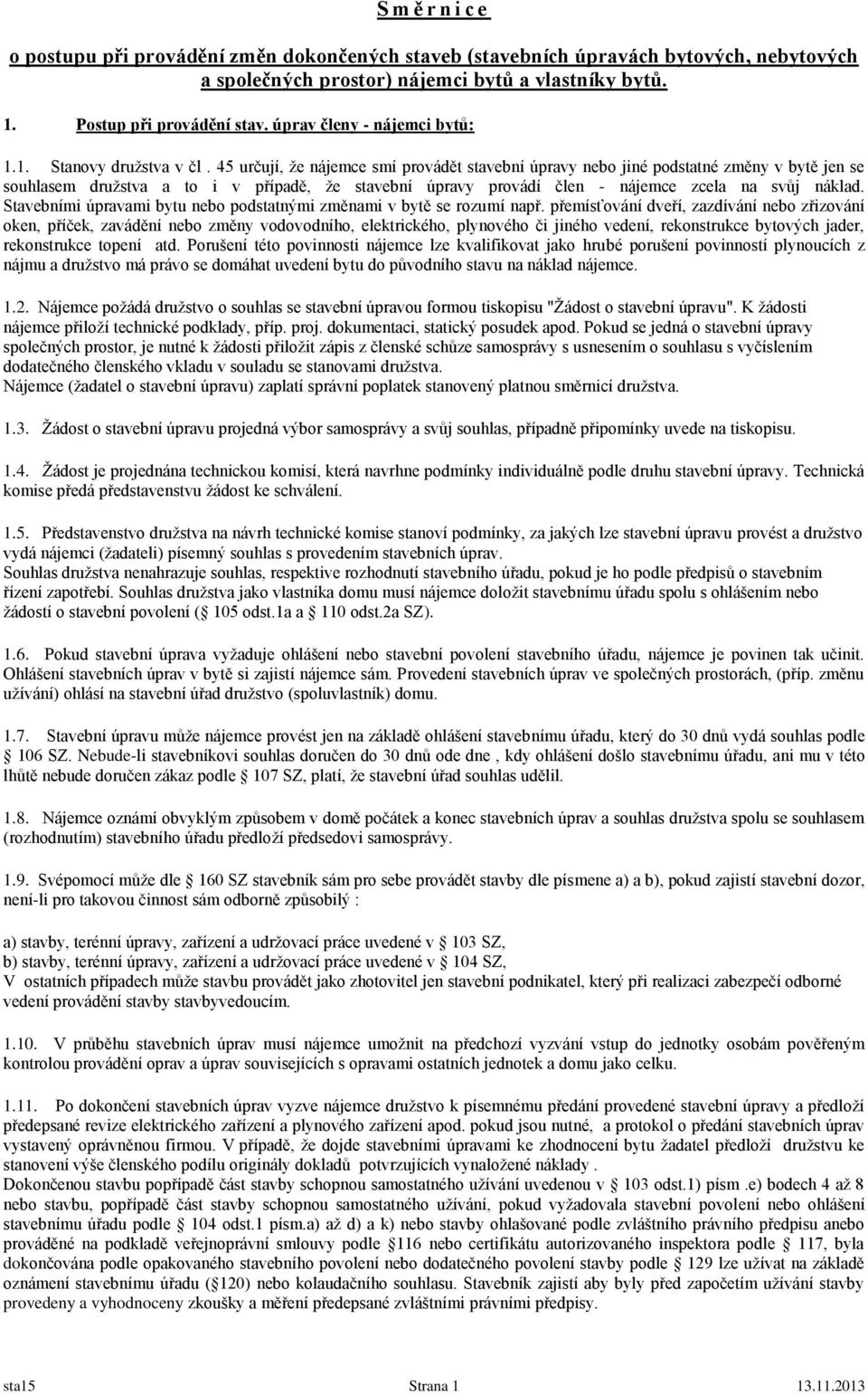 45 určují, že nájemce smí provádět stavební úpravy nebo jiné podstatné změny v bytě jen se souhlasem družstva a to i v případě, že stavební úpravy provádí člen - nájemce zcela na svůj náklad.