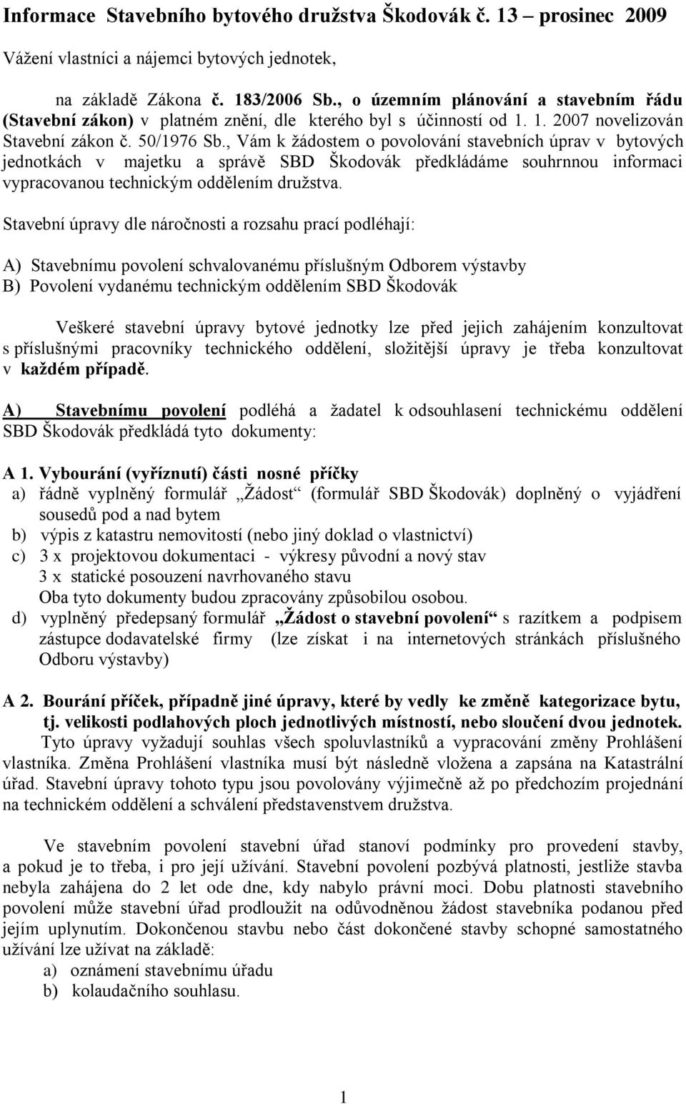 , Vám k ţádostem o povolování stavebních úprav v bytových jednotkách v majetku a správě SBD Škodovák předkládáme souhrnnou informaci vypracovanou technickým oddělením druţstva.