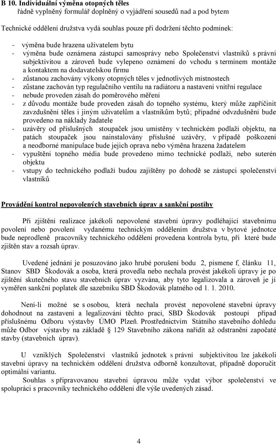 dodavatelskou firmu - zůstanou zachovány výkony otopných těles v jednotlivých místnostech - zůstane zachován typ regulačního ventilu na radiátoru a nastavení vnitřní regulace - nebude proveden zásah