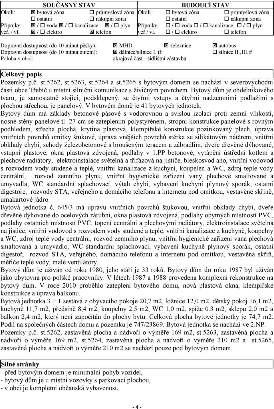 tř silnice II.,III.tř Poloha v obci: okrajová část - sidlištní zástavba Celkový popis Pozemky p.č. st.5262, st.5263, st.5264 a st.