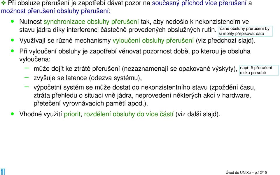 Při vyloučení obsluhy je zapotřebí věnovat pozornost době, po kterou je obsluha vyloučena: může dojít ke ztrátě přerušení (nezaznamenají se opakované výskyty), zvyšuje se latence (odezva systému),