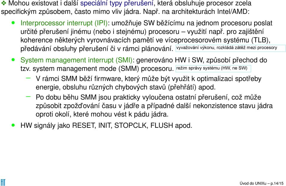 pro zajištění koherence některých vyrovnávacích pamětí ve víceprocesorovém systému (TLB), předávání obsluhy přerušení či v rámci plánování.