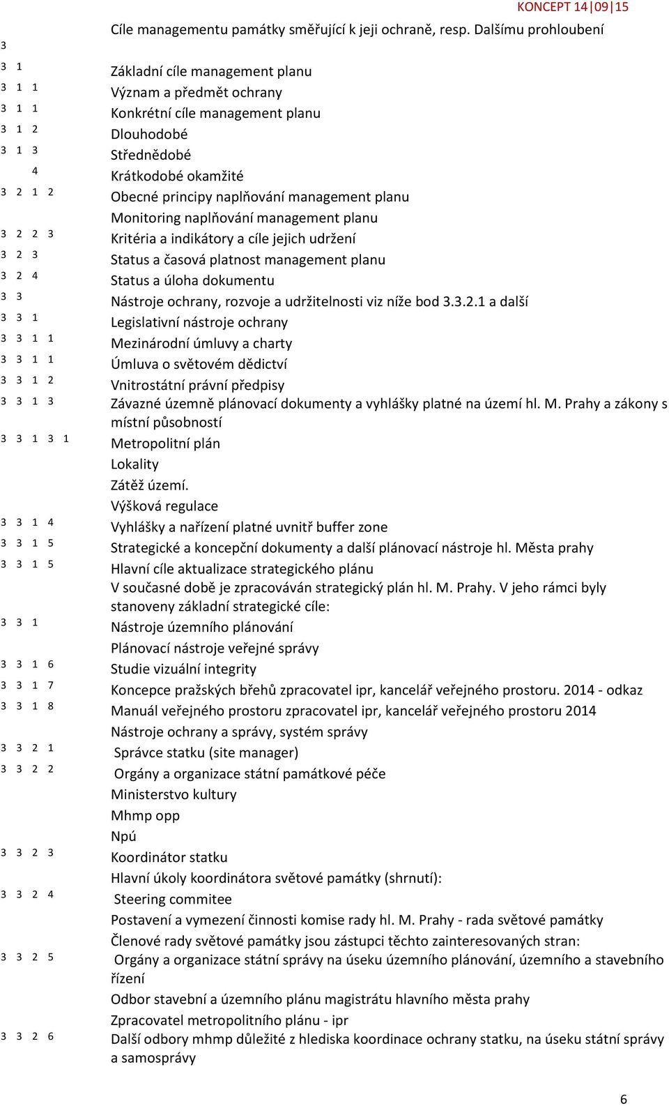 principy naplňování management planu Monitoring naplňování management planu 3 2 2 3 Kritéria a indikátory a cíle jejich udržení 3 2 3 Status a časová platnost management planu 3 2 4 Status a úloha