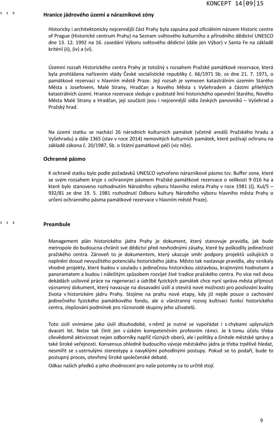 Územní rozsah Historického centra Prahy je totožný s rozsahem Pražské památkové rezervace, která byla prohlášena nařízením vlády České socialistické republiky č. 66/1971 Sb. ze dne 21. 7.