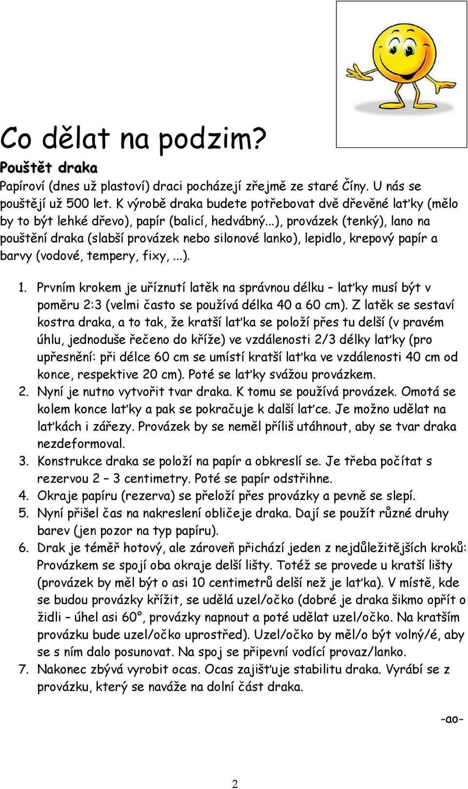 ..), provázek (tenký), lano na pouštění draka (slabší provázek nebo silonové lanko), lepidlo, krepový papír a barvy (vodové, tempery, fixy,...). 1.