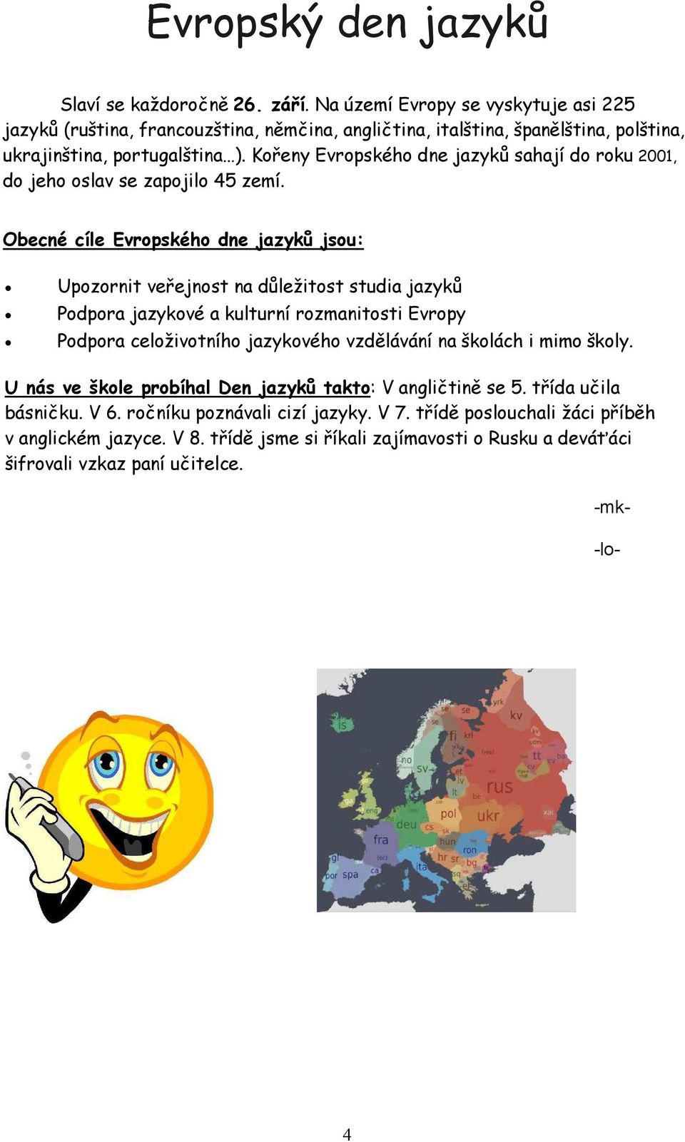 Kořeny Evropského dne jazyků sahají do roku 2001, do jeho oslav se zapojilo 45 zemí.