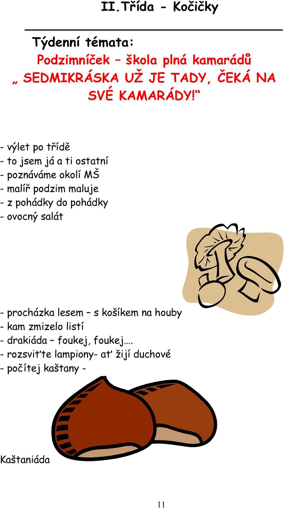 - výlet po třídě - to jsem já a ti ostatní - poznáváme okolí MŠ - malíř podzim maluje - z pohádky